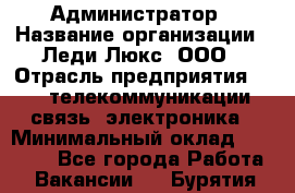 Администратор › Название организации ­ Леди Люкс, ООО › Отрасль предприятия ­ IT, телекоммуникации, связь, электроника › Минимальный оклад ­ 25 000 - Все города Работа » Вакансии   . Бурятия респ.